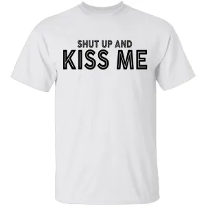 Shut Up And Kiss Me T-Shirt